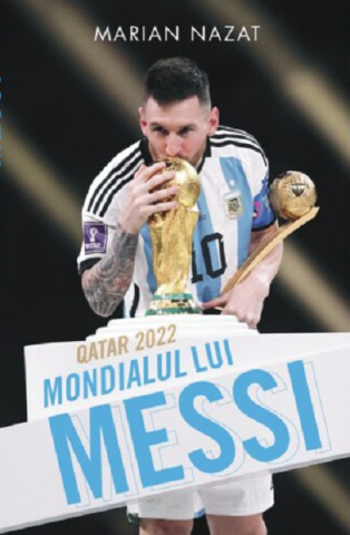 Noutăți Librăria Compas - Qatar 2022. Mondialul lui Messi - Marian Nazat