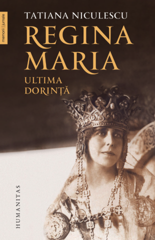 Cărți - Regina Maria. ultima dorinta - Tatiana Niculescu