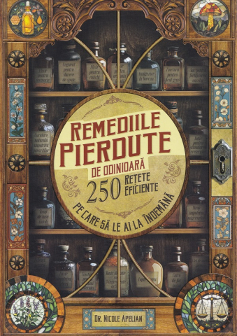 Cărți - Remediile pierdute de odinioara. 250 retete eficiente pe care sa le ai la indemana - Nicole Apelian