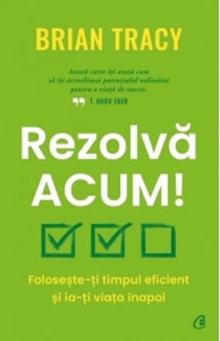 Dezvoltare personală și non-ficțiune - Rezolva acum – Brian Tracy