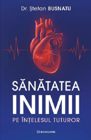 Sănătate și stil de viață - Sanatatea inimii pe intelesul tuturor - Stefan Busnatu