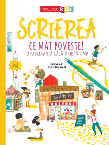 Enciclopedii și atlase pentru copii - Scrierea. Ce mai poveste! O fascinantă călătorie în timp – Loïc Le Gall, Karine Maincent