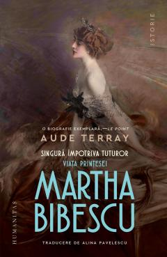 Noutăți Librăria Compas - Singura impotriva tuturor. Viata printesei Martha Bibescu - Aude Terray