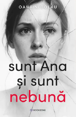 Literatură modernă și contemporană - Sunt Ana si sunt nebuna – Oana Nicolau
