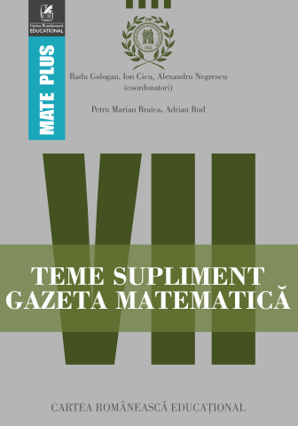Culegeri și materiale auxiliare - Teme supliment Gazeta Matematica clasa a VII-a - Petru Marian Braica, Adrian Bud, Ion Cicu, Radu Gologan, Alexandru Negrescu