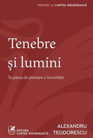 Biografii și memorii - Tenebre si lumini. In panza de paianjen a Securitatii – Alexandru Teodorescu