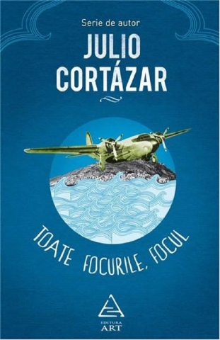 Romane și literatură - Toate focurile, focul - Julio Cortazar