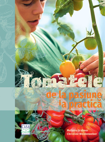 Gastronomie și hobby - Tomatele - de la pasiune la practica - Melanie Grabner, Christine Weidenweber
