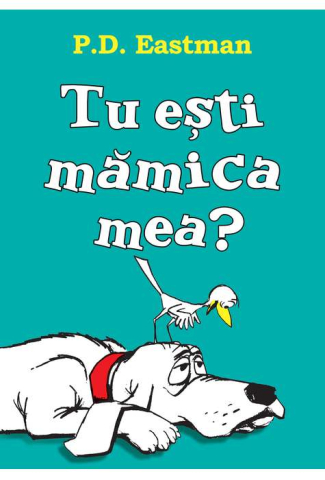 Povești și ficțiune pentru copii - Tu esti mamica mea? - P.D. Eastman