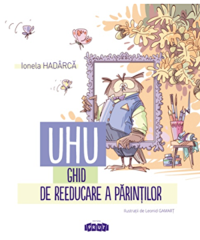 Cărți - Uhu! Ghid de reeducare a parintilor – Ionela Hadarca