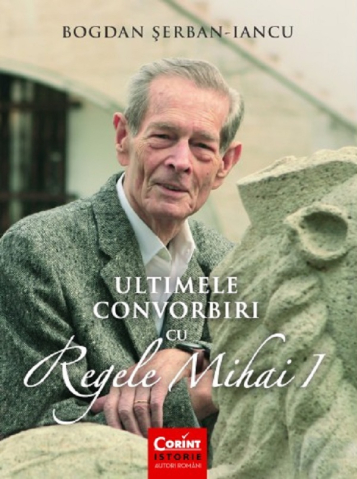 Dezvoltare personală și non-ficțiune - Ultimele convorbiri cu regele Mihai I – Bogdan Serban Iancu