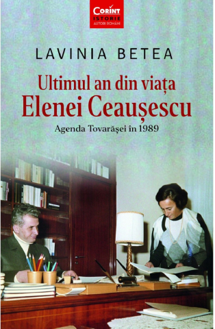 Biografii și memorii - Ultimul an din viata Elenei Ceausescu Agenda din 1989 – Lavinia Betea