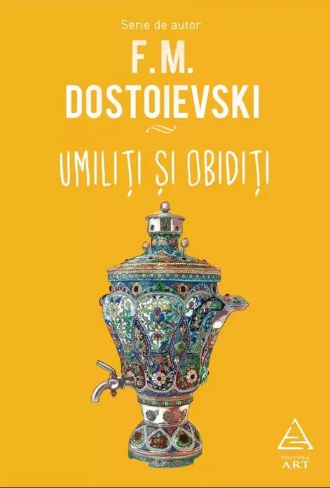 Cărți - Umiliti si obiditi - Feodor Mihailovici Dostoievski