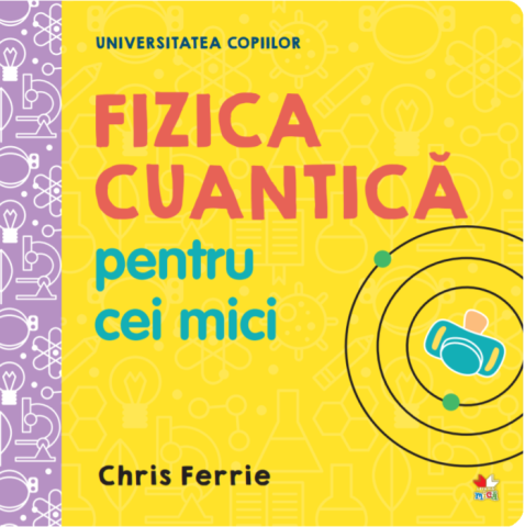 Cărți - Universitatea copiilor. Fizica cuantica pentru cei mici - Chris Ferrie
