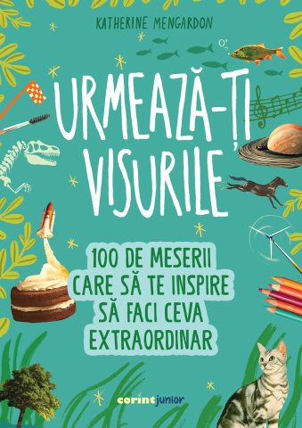 Enciclopedii și atlase pentru copii - Urmeaza-ti visurile! - Katherine Mengardon