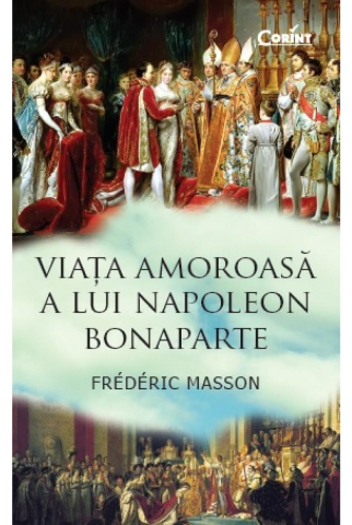 Romane și literatură - Viata amoroasa a lui Napoleon Bonaparte - Frederic Masson