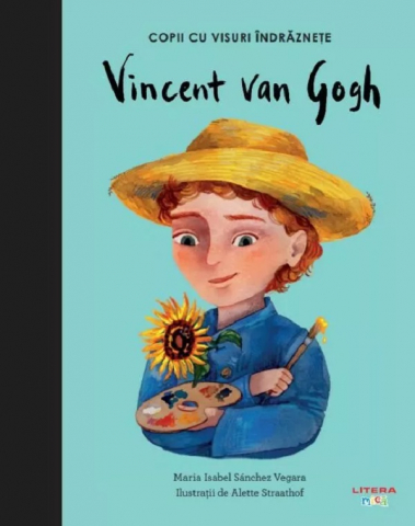 Clasici români și universali - Vincent van Gogh – Copii cu visuri îndrăznețe - Maria Isabel Sanchez Vegara