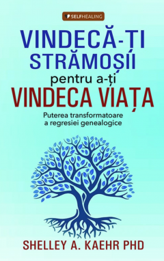 Cărți - Vindeca-ti stramosii pentru a-ti vindeca viata - Shelley A. Kaehr