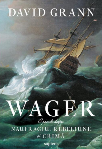 Cărți - Wager. O poveste despre naufragiu rebeliune si crima – David Grann