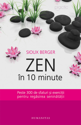 Noutăți Librăria Compas - Zen in 10 minute. Peste 300 de sfaturi si exercitii pentru regasirea seninatatii - Sioux Berger