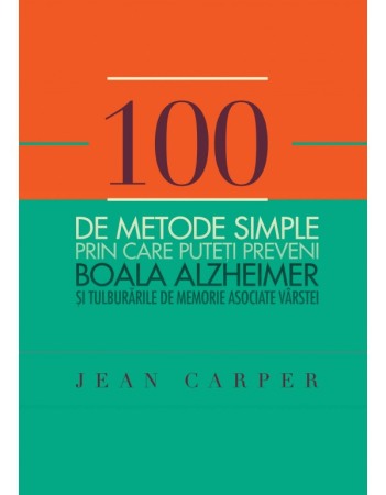 Sanatate - 100 de metode simple prin care puteti preveni boala Alzheimer si tulburarile de memorie asociate varstei