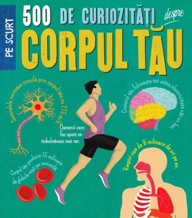 Atlase, dictionare si enciclopedii - 500 de curiozitati despre corpul tau