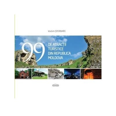 Atlase, dictionare si enciclopedii - 99 de atractii turistice din Republica Moldova