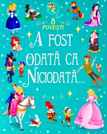 Povesti pentru copii - A fost odata ca niciodata. 8 povesti