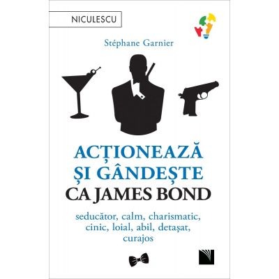 Dezvoltare personala - Actioneaza si gandeste ca James Bond. Seducator, calm, charismatic, cinic, loial, abil, detasat, curajos