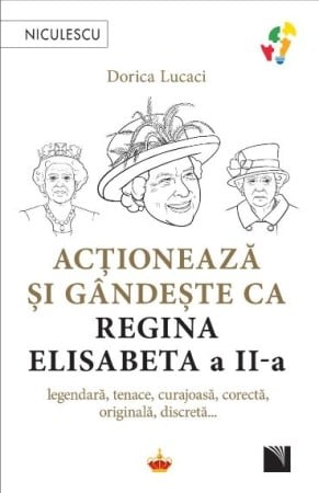Dezvoltare personala - Actioneaza si gandeste ca Regina Elisabeta a II-a. Legendara, tenace, curajoasa, corecta, originala, discreta…