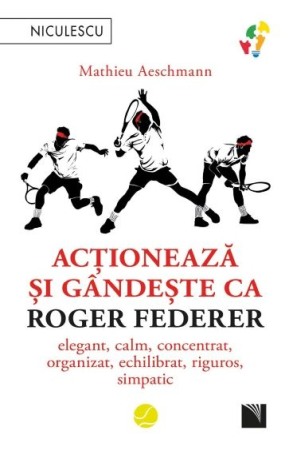 Dezvoltare personala - Actioneaza si gandeste ca Roger Federer
