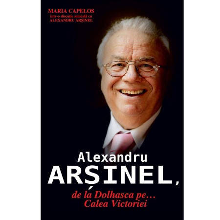 Memorii si jurnale - Alexandru Arsinel, de la Dolhasca pe... Calea Victoriei Ed. a II-a