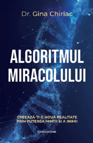 Psihologie, Pedagogie si Dezvoltare Personala - Algoritmul miracolului Creeaza-ti o noua realitate prin putera mintii si a inimii