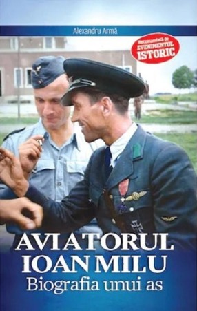 Biografii - Aviatorul Ioan Milu. Biografia unui as
