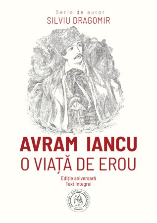 Istoria romanilor - Avram Iancu. O viata de erou
