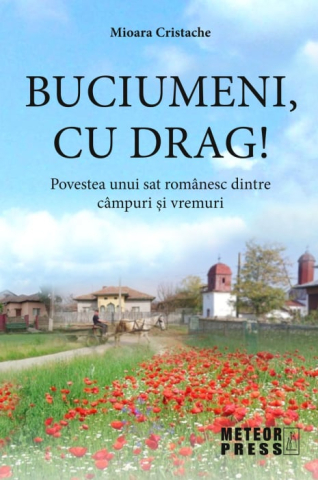 Memorii si jurnale - Buciumeni, cu drag! Povestea unui sat românesc dintre câmpuri și vremuri