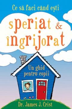 Psihologia copilului si dezvoltarii - Ce sa faci cand esti speriat & ingrijorat