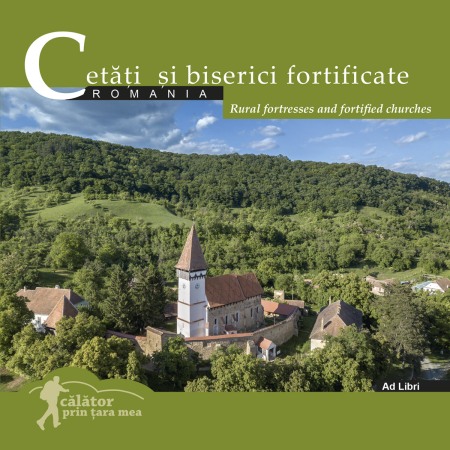 Ghiduri de calatorie - Cetati si biserici fortificate: Romania. Calator prin tara mea