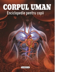 Atlase, dictionare si enciclopedii - Corpul uman. Enciclopedie pentru copii
