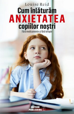 Psihologia copilului si dezvoltarii - Cum inlaturam anxietatea copiilor nostri