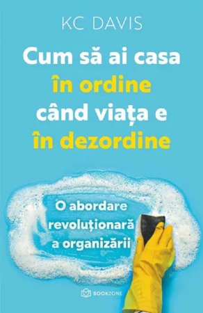 Psihologie, Pedagogie si Dezvoltare Personala - Cum sa ai casa in ordine cand viata e in dezordine