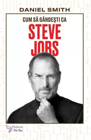 Dezvoltare personala - Cum sa gandesti ca Steve Jobs