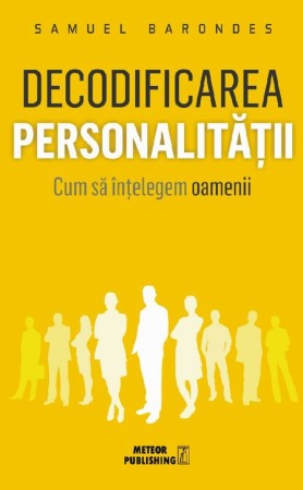 Psihologie, Pedagogie si Dezvoltare Personala - Decodificarea personalitatii. Cum sa intelegem oamenii