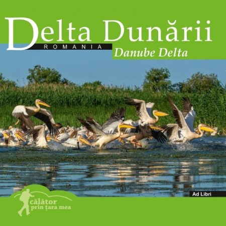 Ghiduri de calatorie, harti - Delta Dunarii. Calator prin tara mea