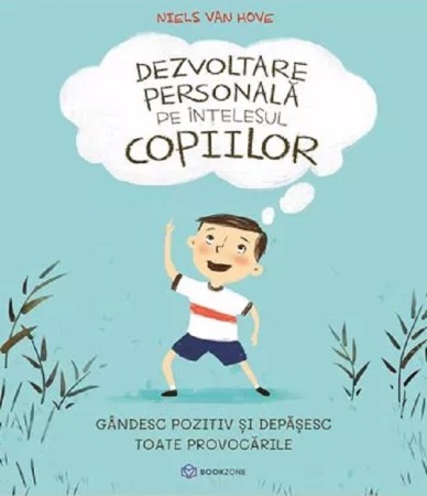 Dezvoltare personala - Dezvoltare personala pe intelesul copiilor. Vol.2: Gandesc pozitiv si depasesc toate provocarile