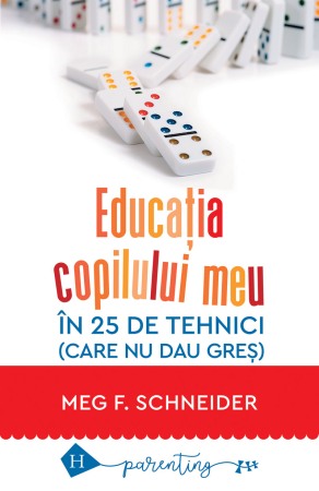 Psihologia copilului si dezvoltarii - Educatia copilului meu in 25 de tehnici (care nu dau gres)