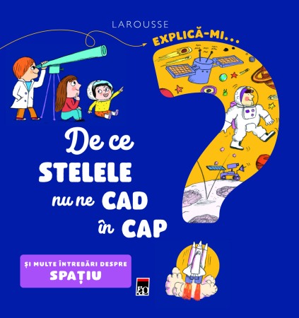 Atlase, dictionare si enciclopedii - EXPLICA-MI DE CE STELELE NU NE CAD IN CAP
