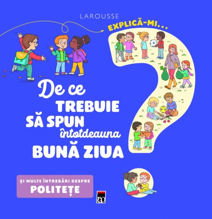 Atlase, dictionare si enciclopedii - EXPLICA-MI DE CE TREBUIE SA SPUN INTOTDEAUNA BUNA ZIUA