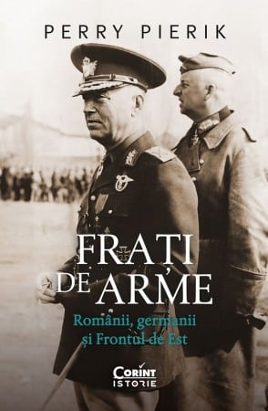 Al Doilea Razboi Mondial - Frati de arme. Romanii, germanii si Frontul de Est