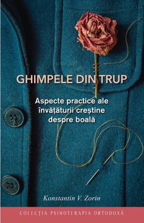 Crestin ortodox - Ghimpele din trup. Aspecte practice ale invataturii crestine despre boala